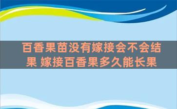 百香果苗没有嫁接会不会结果 嫁接百香果多久能长果